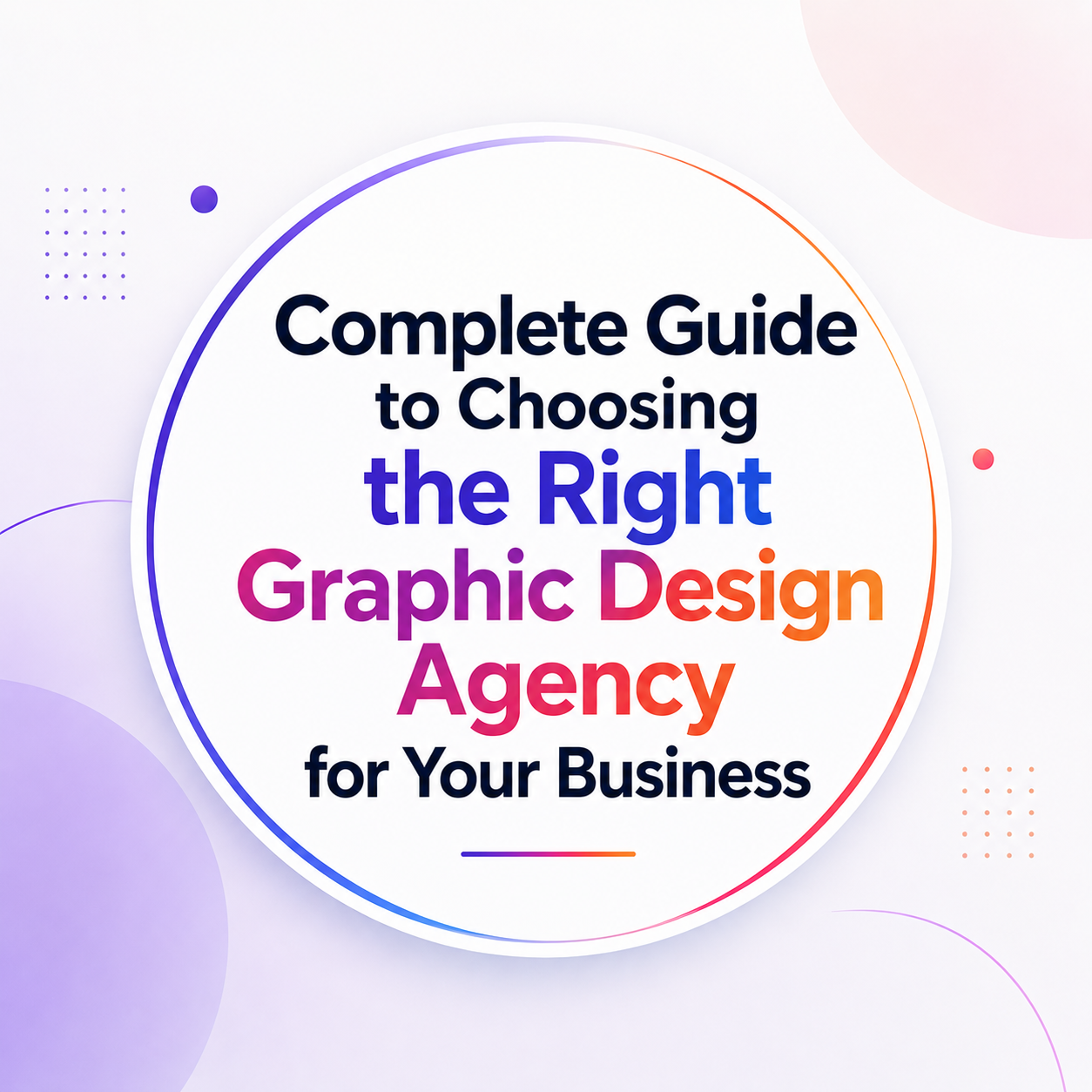 Complete Guide to Choosing the Right Graphic Design Agency for Your Business 